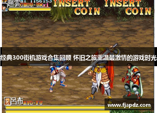 经典300街机游戏合集回顾 怀旧之旅重温最激情的游戏时光